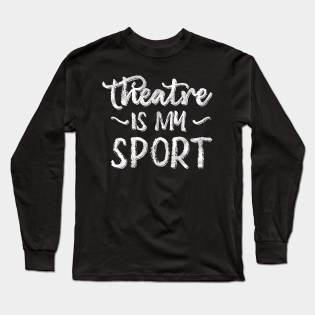 Theatre Is My Sport Long Sleeve T-Shirt by Giggias